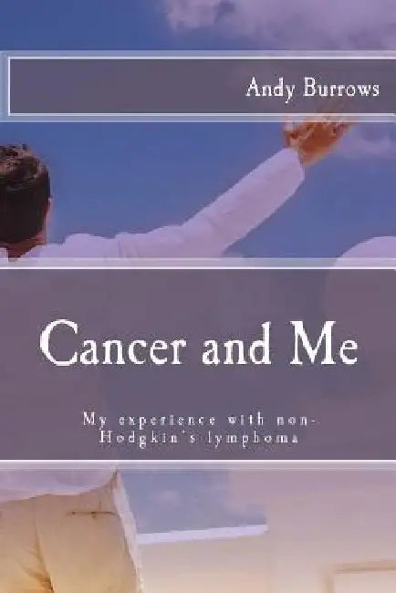 Cancer and Me: My experience with non-Hodgkin's lymphoma by Andy Burrows