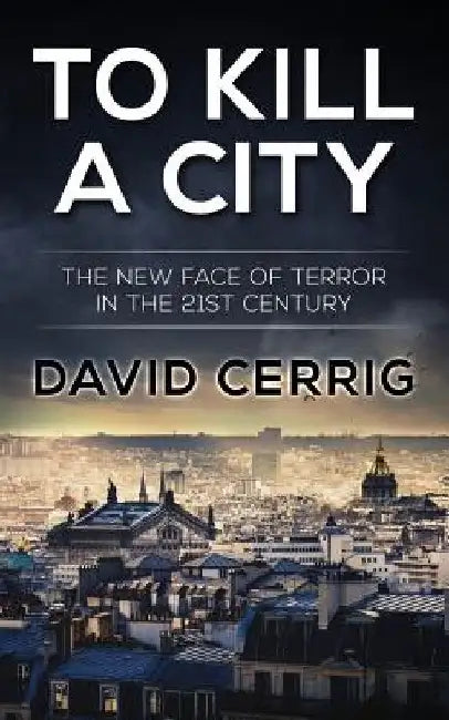 To Kill a City: The New Face of Terror in the 21st century by David Cerrig