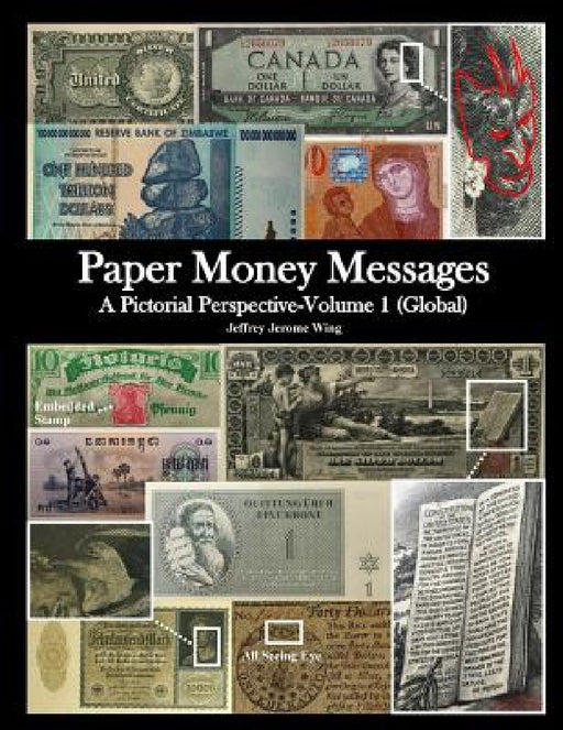 Paper Money Messages: A Pictorial Perspective - Volume 1 (Global) by Jeffrey J. Wing