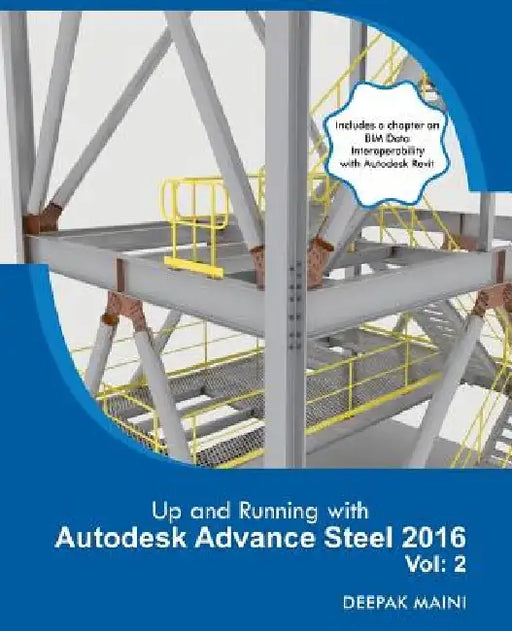Up and Running with Autodesk Advance Steel 2016: Volume: 2 by Deepak Maini