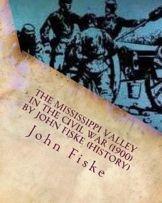 The Mississippi Valley in the Civil War (1900) by John Fiske (History) by John Fiske