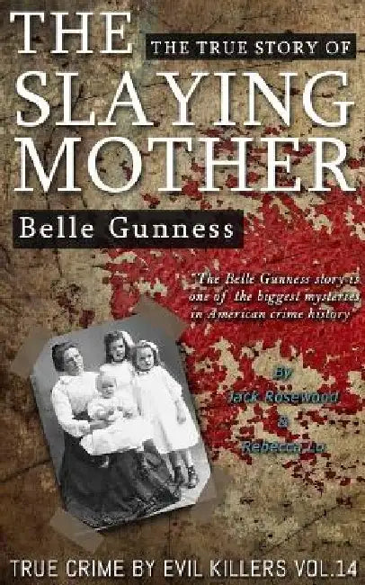 Belle Gunness: The True Story of The Slaying Mother: Historical Serial Killers and Murderers by Rebecca Lo