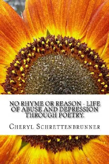 No Rhyme or Reason - Life of Abuse and Depression through Poetry.: Adult Poetry describing my Journey through a Life of Abuse, Major Depressive Disord by Cheryl Ann Schrettenbrunner