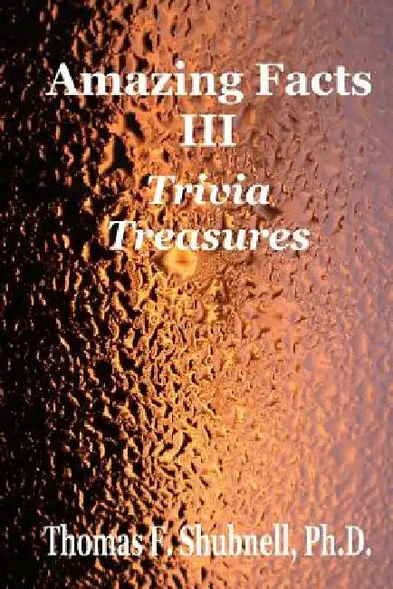 Amazing Facts III: Trivia Treasures by Thomas F. Shubnell Ph. D.