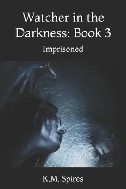 Watcher in the Darkness: Book 3: Imprisoned by K. M. Spires