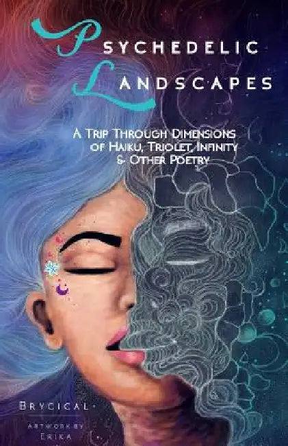 Psychedelic Landscapes: A Trip Through Dimensions of Haiku, Triolet, Infinity & Other Poetry by Erika Penelope