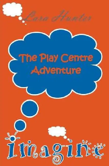 Imagine: The Play Centre by Lara Hunter
