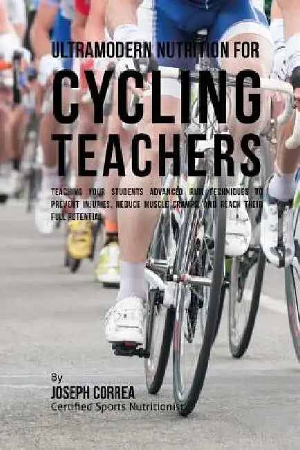 Ultramodern Nutrition for Cycling Teachers: Teaching Your Students Advanced RMR Techniques to Prevent Injuries, Reduce Muscle Cramps, and Reach Their by Correa (Certified Sports Nutritionist)