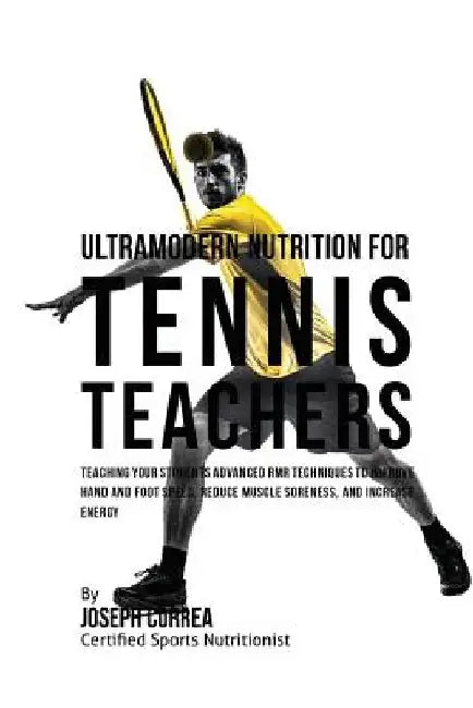 Ultramodern Nutrition for Tennis Teachers: Teaching Your Students Advanced RMR Techniques to Improve Hand and Foot Speed, Reduce Muscle Soreness, and by Correa (Certified Sports Nutritionist)