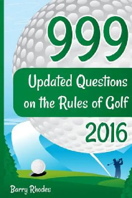 999 Updated Questions on the Rules of Golf - 2016: The smart way to learn the Rules of Golf for golfers of all abilities by Barry Rhodes