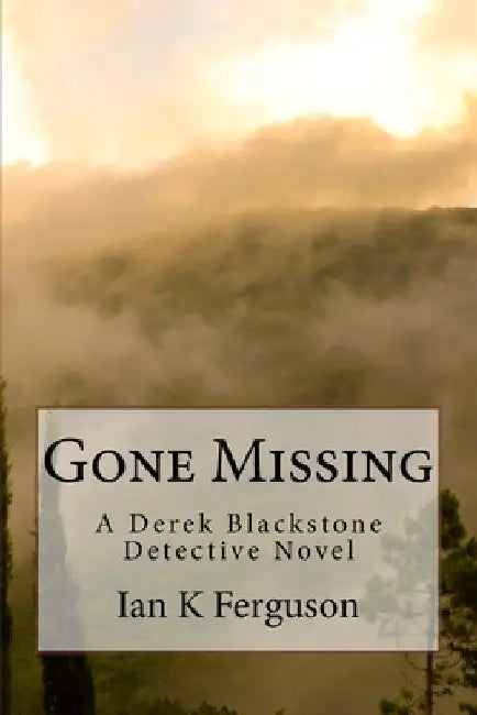 Gone Missing: A Derek Blackstone Detective Novel by Ian K. Ferguson