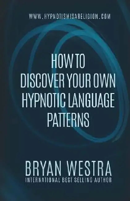 How To Discover Your Own Hypnotic Language Patterns by Bryan Westra