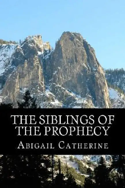 The Siblings of the Prophecy by Abigail Catherine