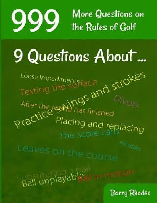 999 More Questions on the Rules of Golf: 111 Different Rules Subjects Commonly Experienced on the Course by Barry Rhodes