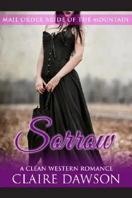 Sorrow: (Historical Fiction Romance) (Mail Order Brides) (Western Historical Romance) (Victorian Romance) (Inspirational Christian Romance) by Claire Dawson