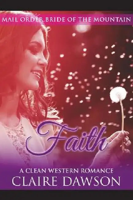 Faith: (Historical Fiction Romance) (Mail Order Brides) (Western Historical Romance) (Victorian Romance) (Inspirational Christian Romance) by Claire Dawson