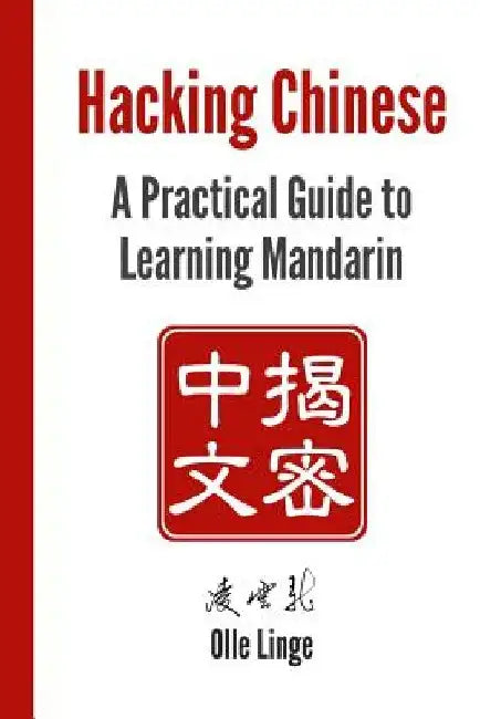 Hacking Chinese: A Practical Guide to Learning Mandarin by Olle Linge