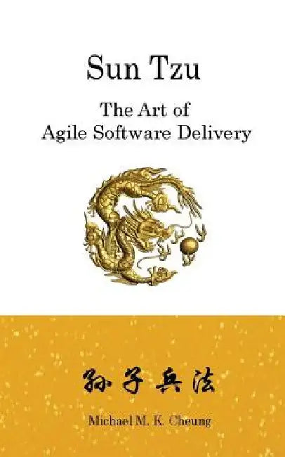 Sun Tzu The Art of Agile Software Delivery by Michael M. K. Cheung