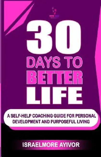30 Days To Better Life (A Self-Help Coaching Guide) by Israelmore Ayivor