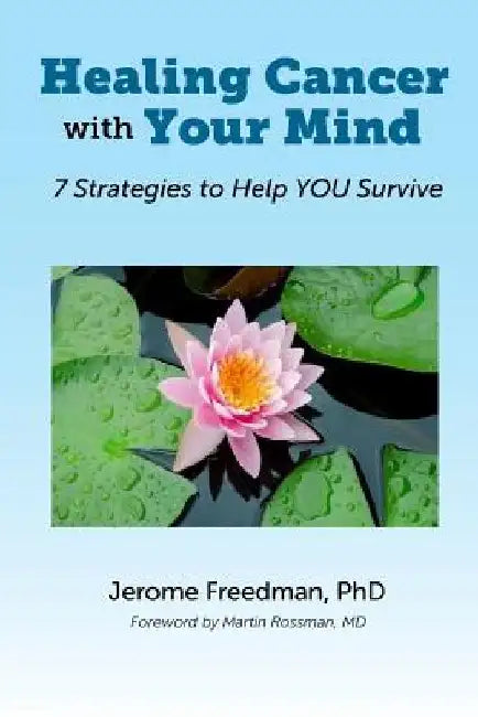 Healing Cancer with Your Mind: 7 Strategies to Help YOU Survive by Jerome Freedman