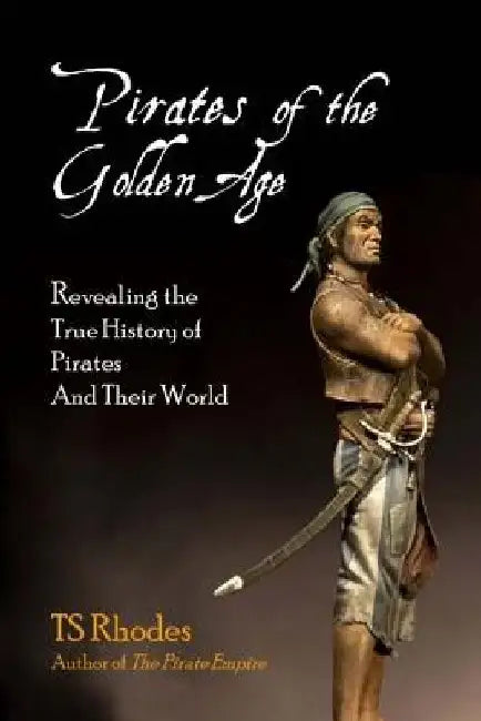Pirates of the Golden Age: Revealing the True History of Pirates and their World by Jeff Byrne