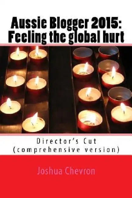 Aussie Blogger 2015-16: Feeling the global hurt: Director's Cut (comprehensive version) by Joshua Chevron
