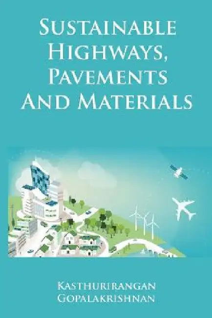 Sustainable Highways, Pavements and Materials: An Introduction by Kasthurirangan Gopalakrishnan