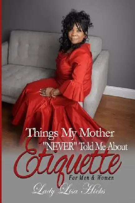 Things My Mother NEVER Told Me About Etiquette by Lisa Hicks
