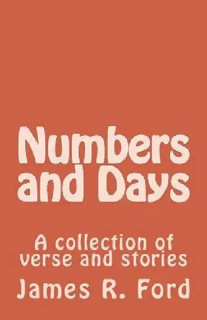 Numbers and Days: A collection by James R. Ford