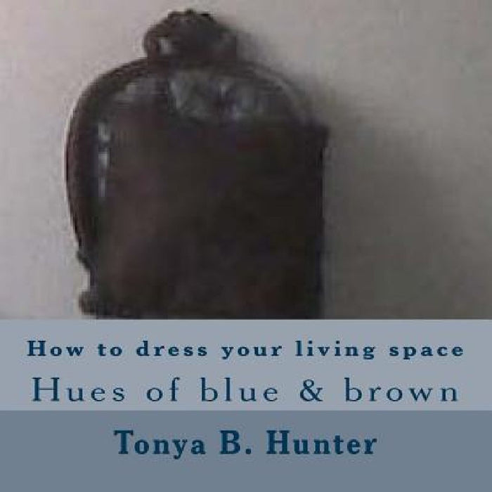 How to Dress Your Living Space Hues of Blue & Brown by Tonya Hunter