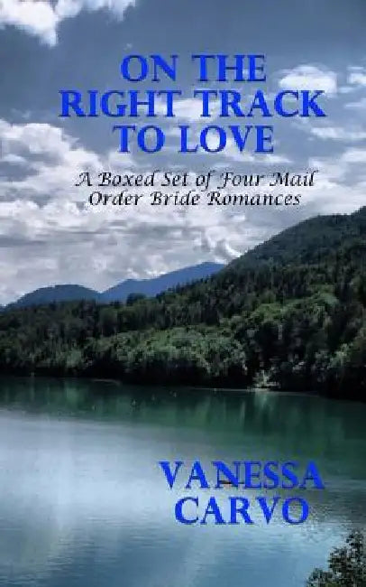 On The Right Track To Love: A Boxed Set of Four Mail Order Bride Romances by Vanessa Carvo