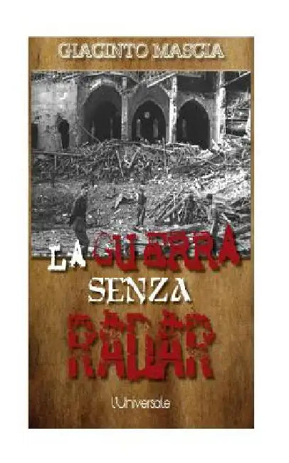 La guerra senza radar: 1935-1943, i vertici militari contro i radar italiani by Mascia, Giacinto