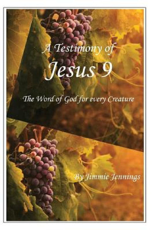 A Testimony of Jesus 9: The Word of God for Every Creature by Jimmie Jennings