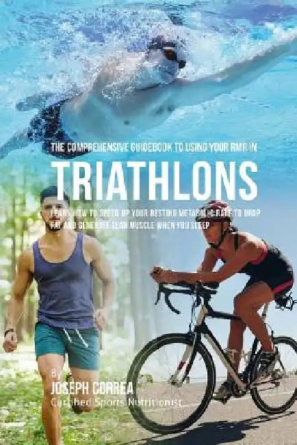 The Comprehensive Guidebook to Using Your RMR in Triathlons: Learn How to Speed up Your Resting Metabolic Rate to Drop Fat and Generate Lean Muscle Wh by Correa (Certified Sports Nutritionist)