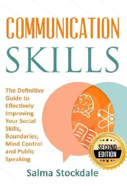 Communication: Communication Skills - The Definitive Guide to Effectively Improving Your Social Skills, Boundaries, Mind Control and Public Speaking by Salma Stockdale