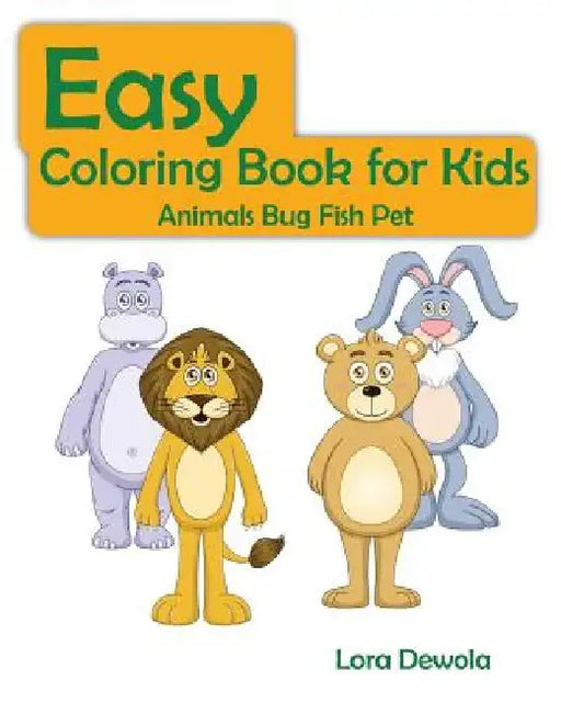 Easy Coloring Book for Kids Animals Bug Fish Pet: Super Fun Coloring Books For Kids, Teens, Boy & Girls by Lora Dewola