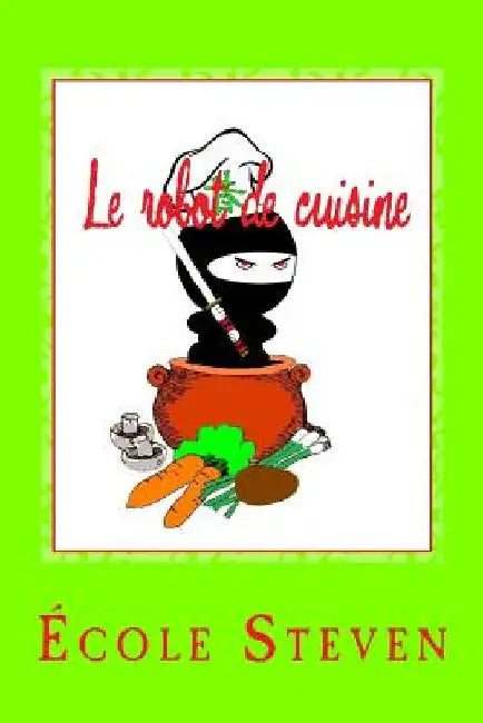 Le robot de cuisine: Livre de recettes by Steven, Ecole De