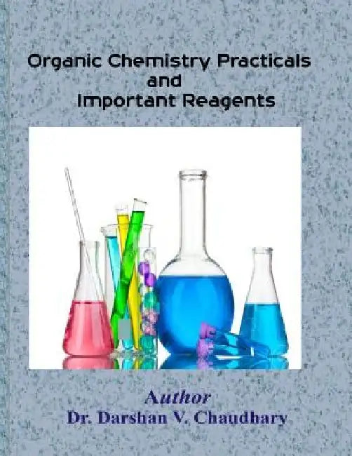 Organic Chemistry Practicals and Important Reagents by Darshan V. Chaudhary