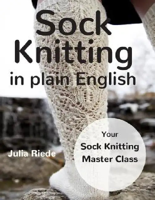 Sock Knitting in Plain English by Julia Riede