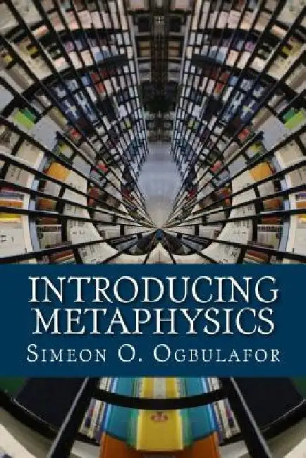 Introducing Metaphysics by Simeon O. Ogbulafor