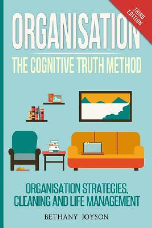 Organisation: The Cognitive Truth Method: Organization Strategies, Cleaning & Life Management by Bethany Joyson