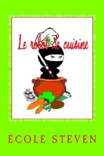 Le robot de cuisine: Livre de recettes by Steven, Ecole De