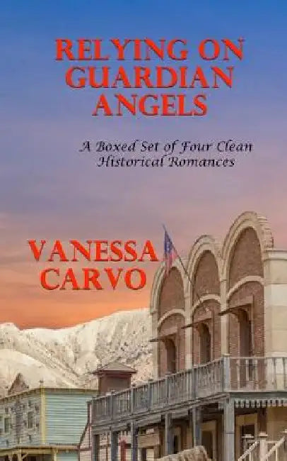 Relying On Guardian Angels: A Boxed Set of Four Clean Historical Romances by Vanessa Carvo
