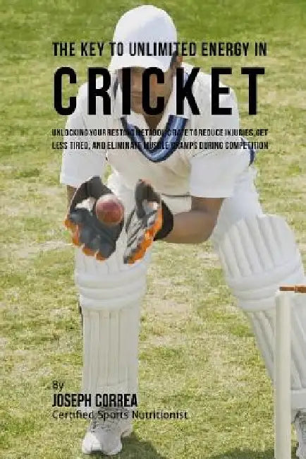 The Key to Unlimited Energy in Cricket: Unlocking Your Resting Metabolic Rate to Reduce Injuries, Get Less Tired, and Eliminate Muscle Cramps during C by Correa (Certified Sports Nutritionist)
