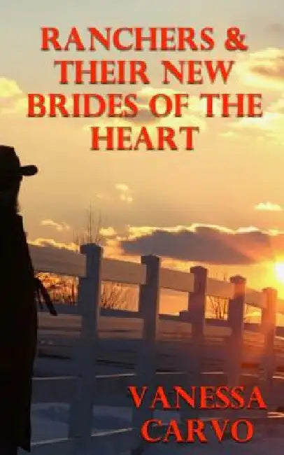 Ranchers & Their New Brides Of The Heart: A Boxed Set Of Four Mail Order Bride Romances by Vanessa Carvo