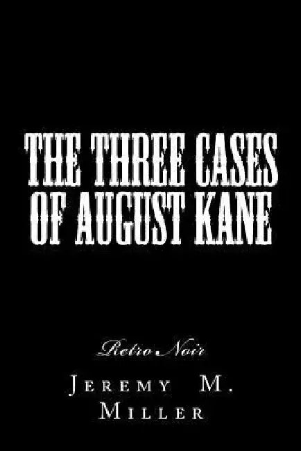 The Three Cases of August Kane: Retro Noir by Jeremy M. Miller