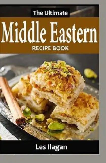 The Ultimate Middle Eastern RECIPE BOOK by Les Ilagan