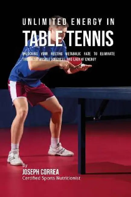 Unlimited Energy in Table Tennis: Unlocking Your Resting Metabolic Rate to Eliminate Tiredness, Muscle Soreness, and Lack of Energy by Correa (Certified Sports Nutritionist)