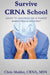 Survive CRNA School: Guide to Success as a Nurse Anesthesia Student by Chris Mulder