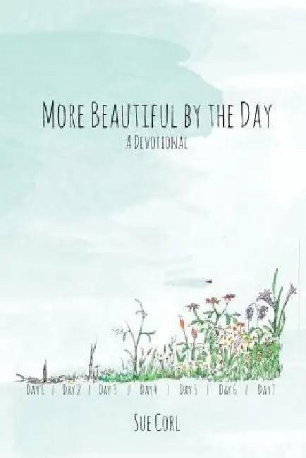 More Beautiful by the Day: A Devotional by Sue Corl